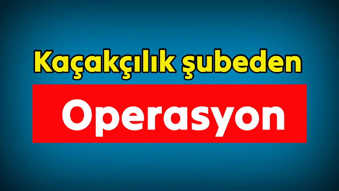 KOM şubeden operasyon