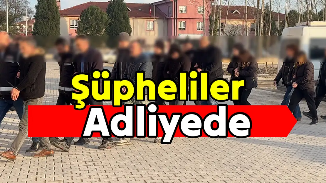 17 şüpheli adliyeye çıkarıldı