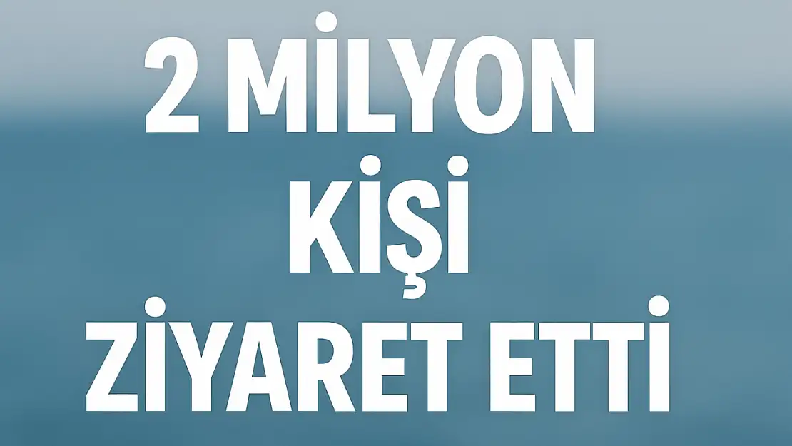 2 milyon kişi ziyaret etti