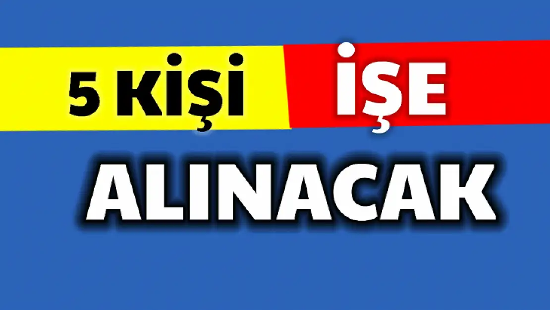 5 kişi işe alınacak