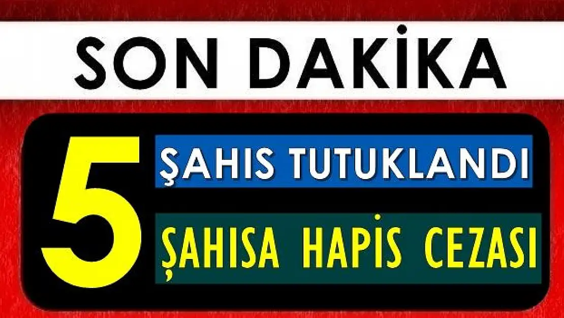 5 Sanığa Hapis, 5 Şüpheliye Tutuklama