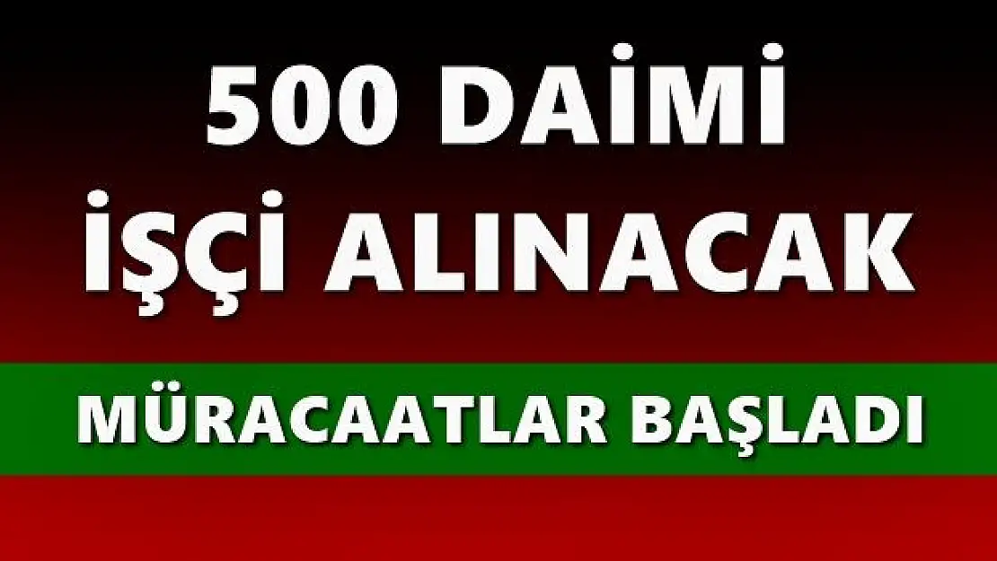 500 daimi işçi alınacak