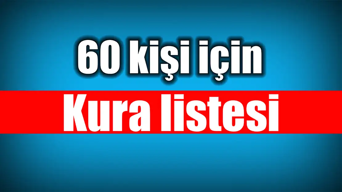 60 kişi kura ile belirlendi