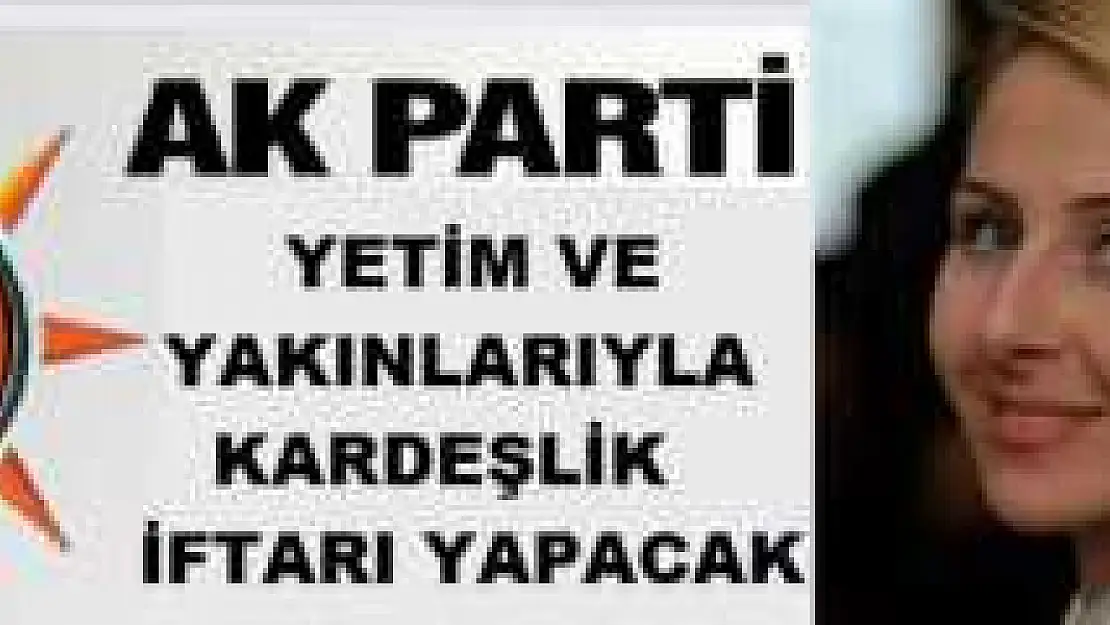 AK PARTİ KARDEŞLİK İFTARI DÜZENLEYECEK