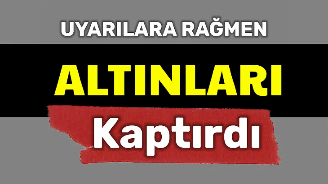 Altınları kaptırdı