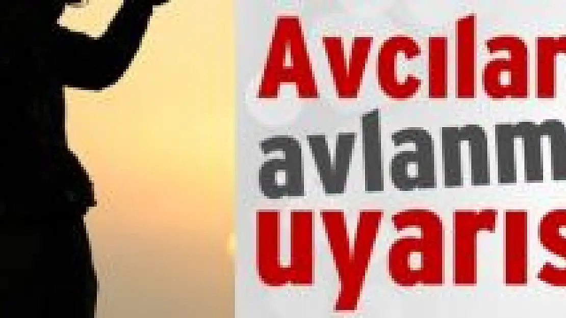 Avcılar uyarıldı