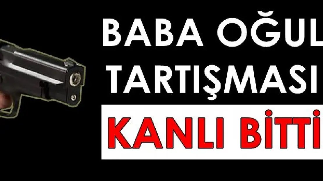 Baba Oğul Tartışması Kanlı Bitti