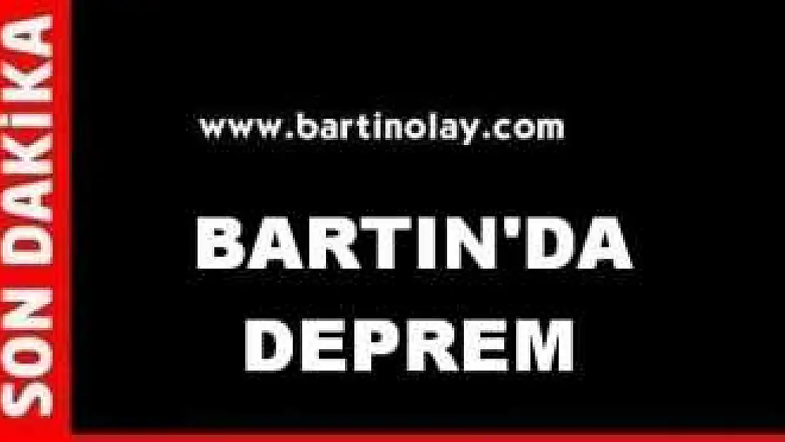 BARTIN 4 ŞİDDETİNDE DEPREMLE UYANDI
