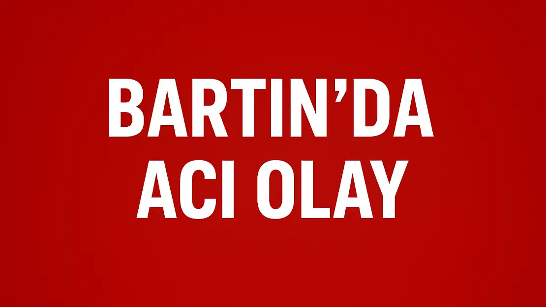 Bartın'da acı olay
