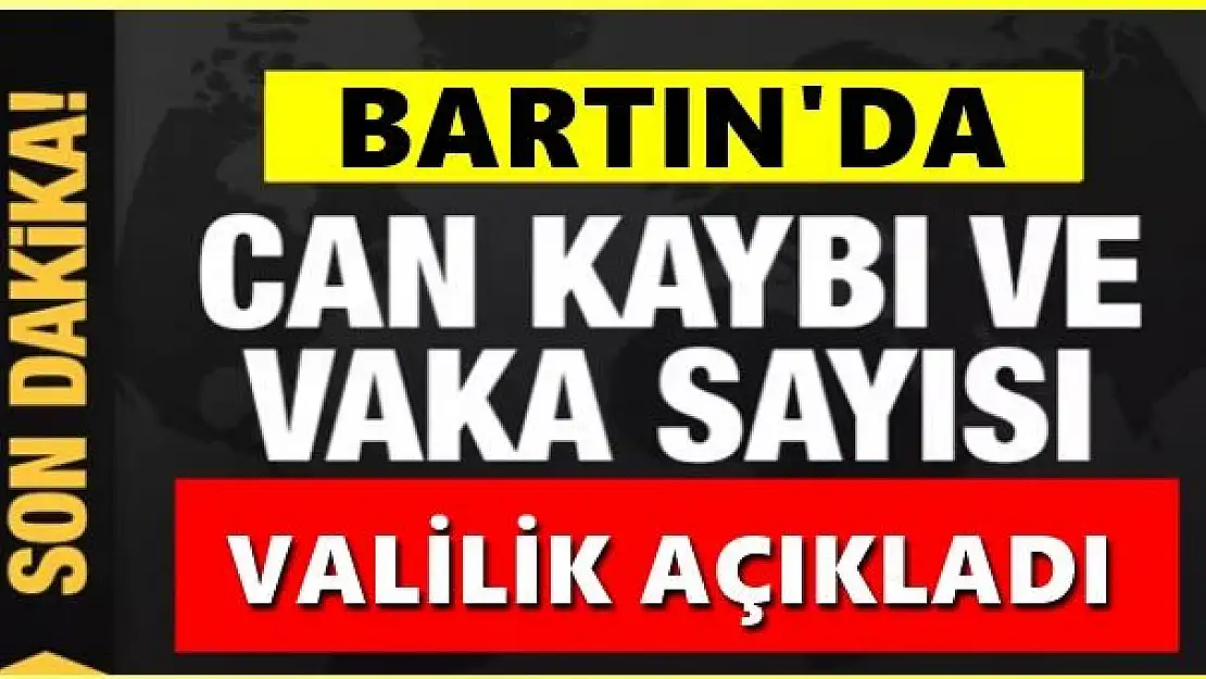 Bartın'da Can kaybı ve vaka sayısı