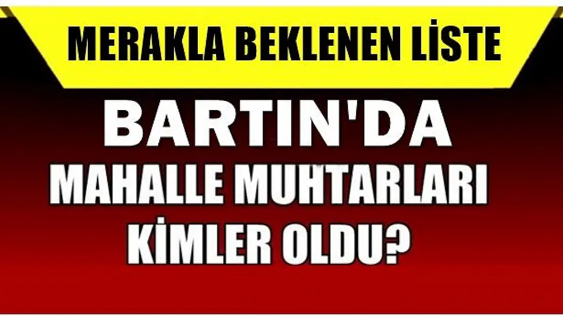Bartın'da Mahalle Muhtarları Kimler Oldu?