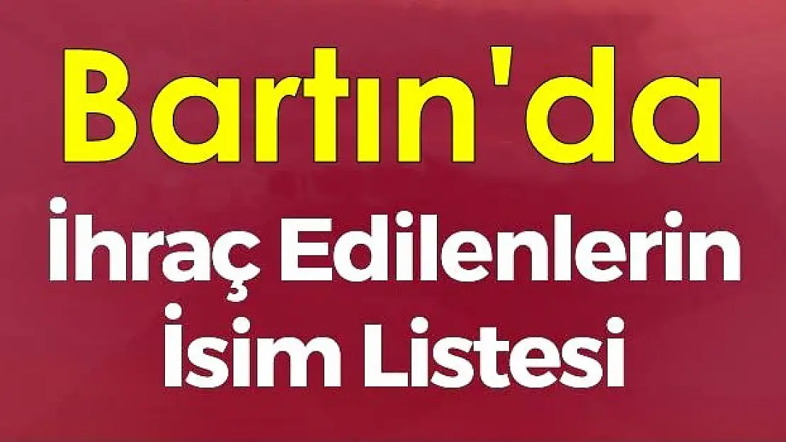 Bartın'da Memuriyetten İhraç Edilenlerin listesi 