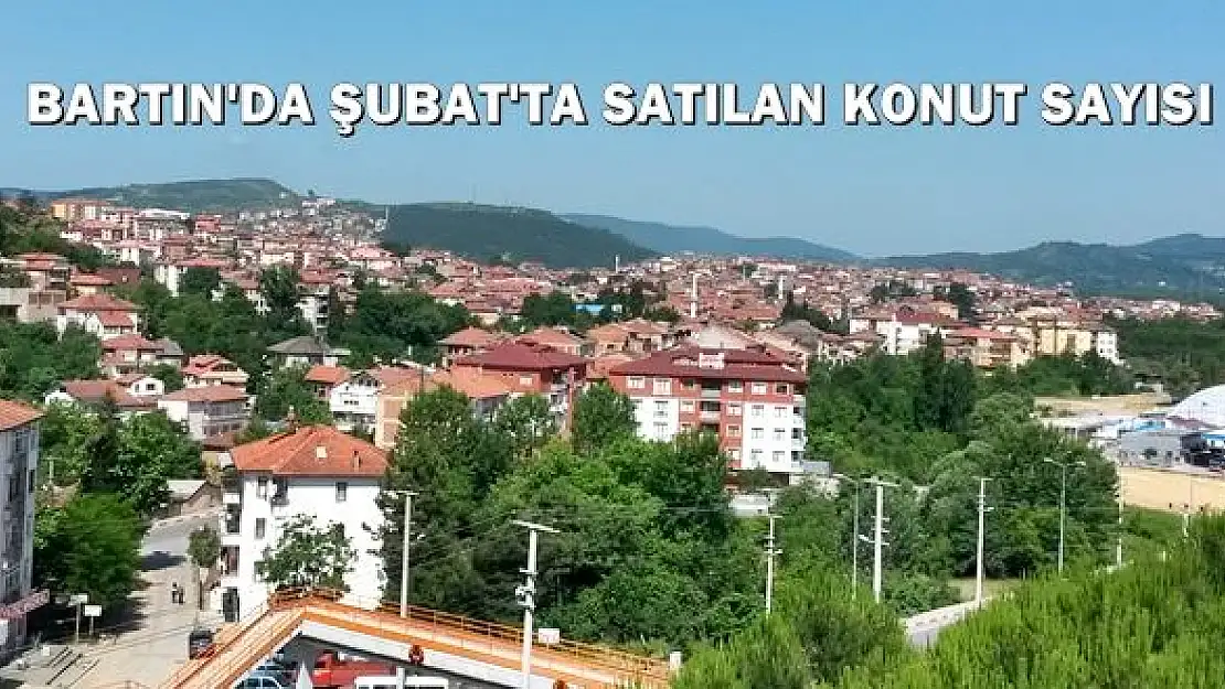 Bartın'da Şubat ayında satılan Konut Sayısı 