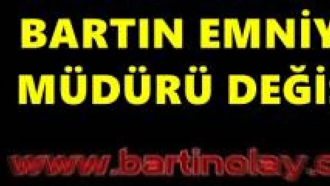 Bartın Emniyet Müdürü Değişti