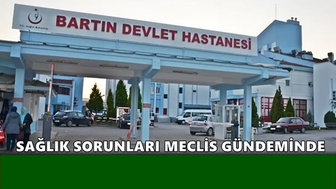 Bartın'ın Sağlık Alanındaki Sorunları gündemde