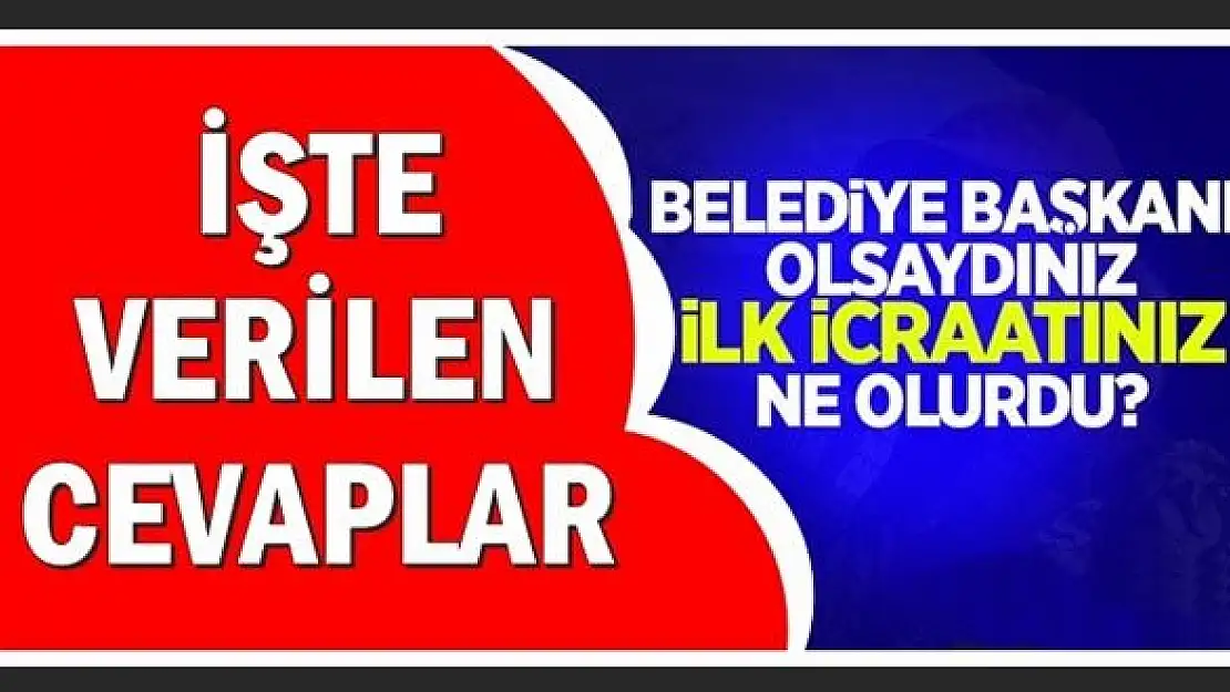 Başkan olsaydınız ilk icraatınız ne olurdu?