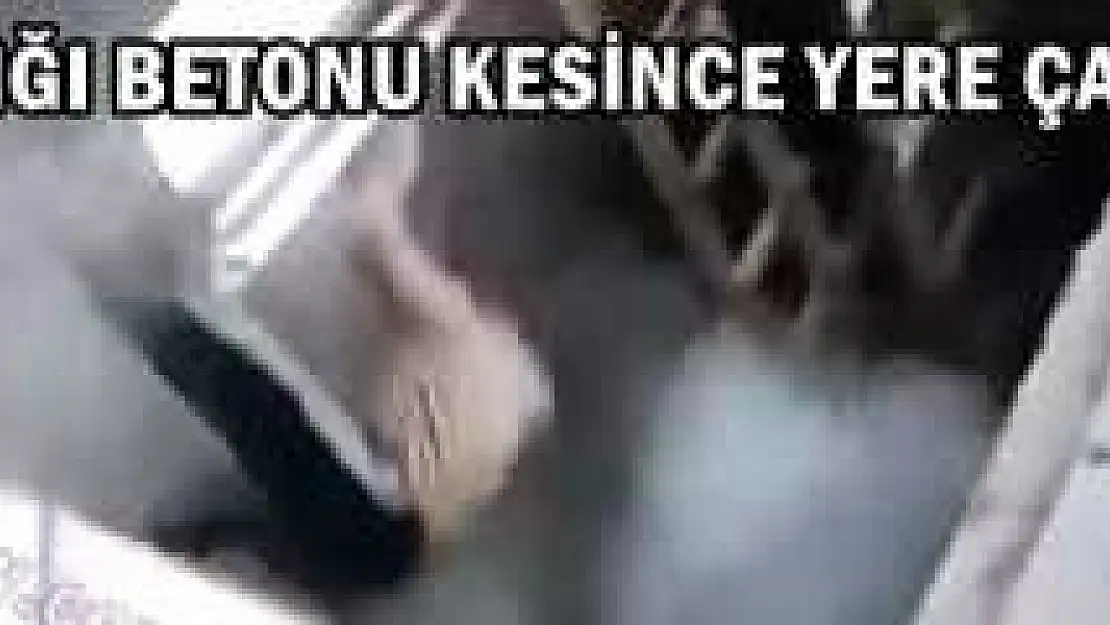 Bastığı Betonu Kesince Yere Çakıldı