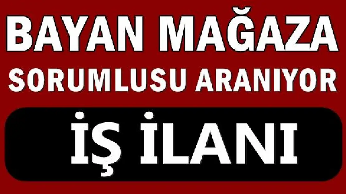 Bayan Mağaza sorumlusu aranıyor 