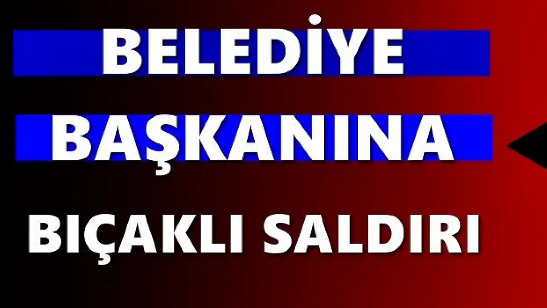 Belediye Başkanına saldırı