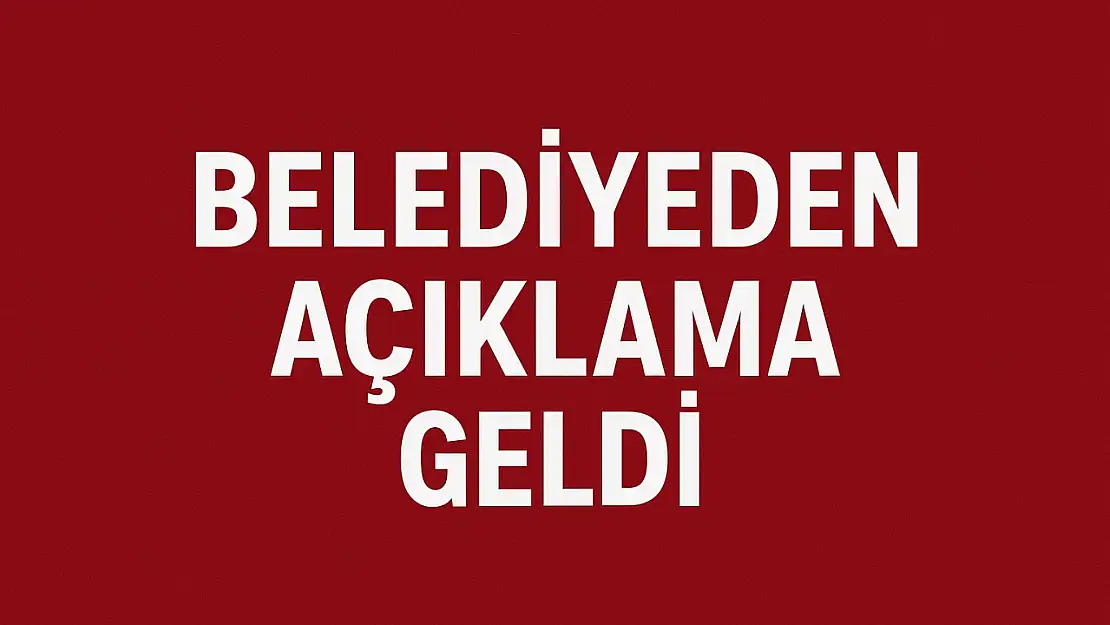 Belediyeden açıklama geldi