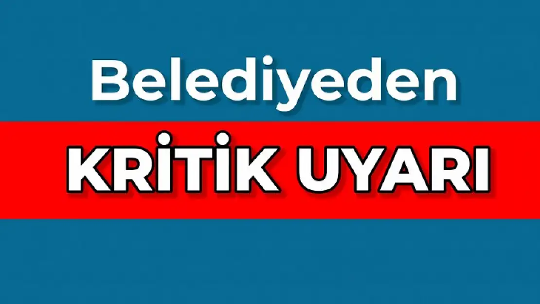 Belediyeden kritik uyarı geldi