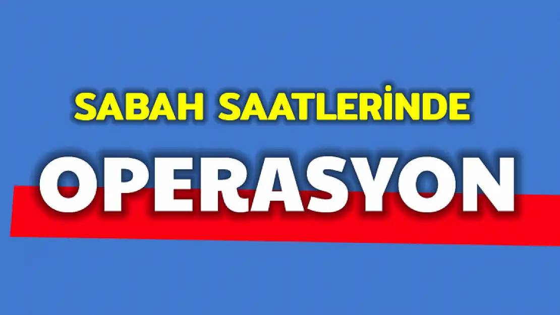 Belirlenen adreslere baskın