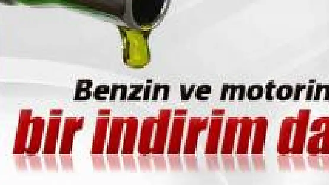 Benzin ve motorinde son durum