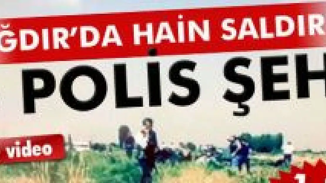 Bir hain saldırı da Iğdır'da: 11 polis şehit