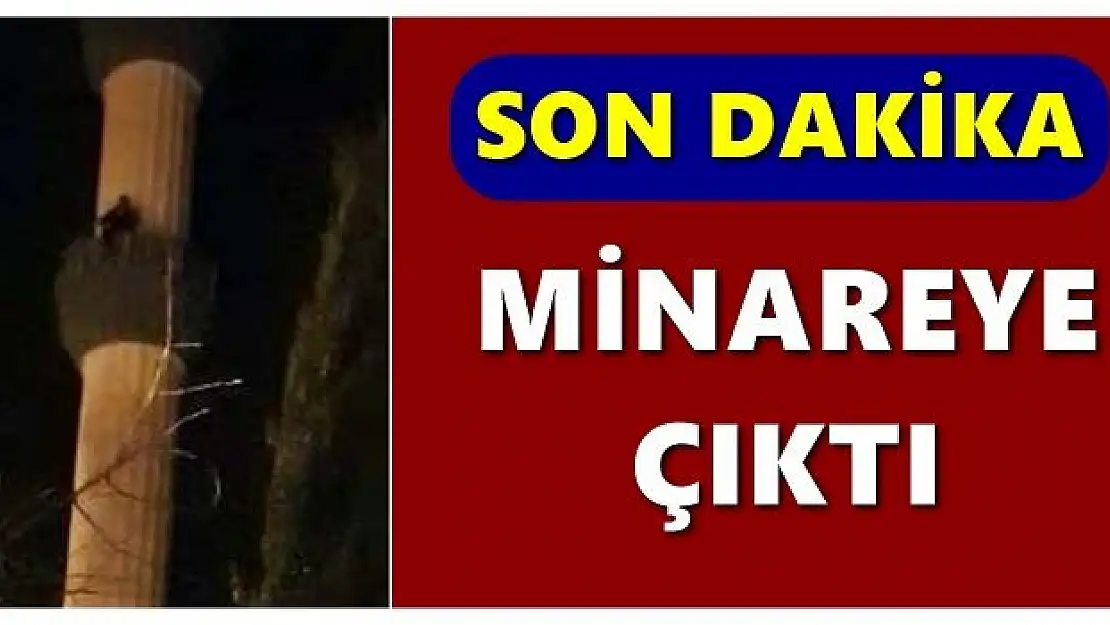 Caminin minaresine çıktı