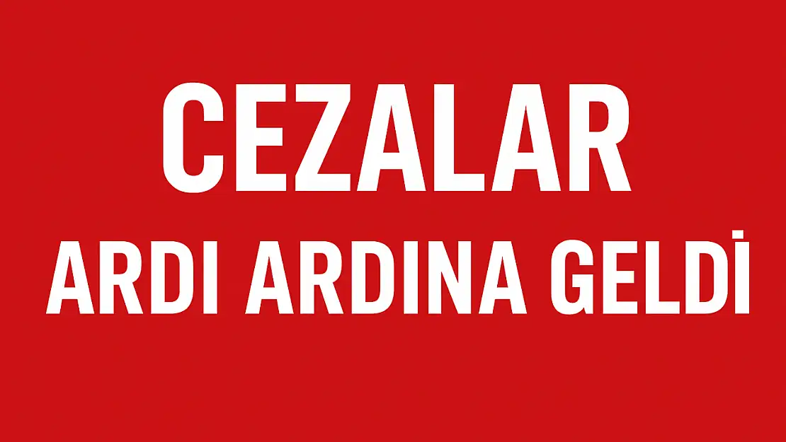 Cezalar ardı ardına geldi