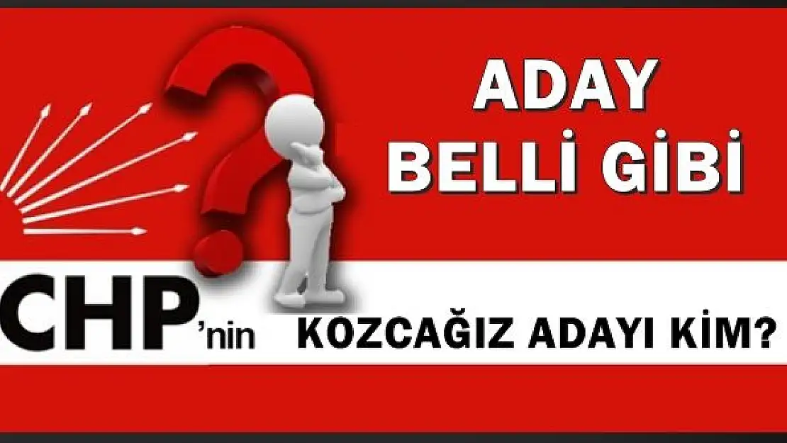 CHP'nin Kozcağız adayı belli gibi