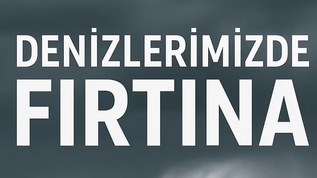 Denizlerimizde fırtına