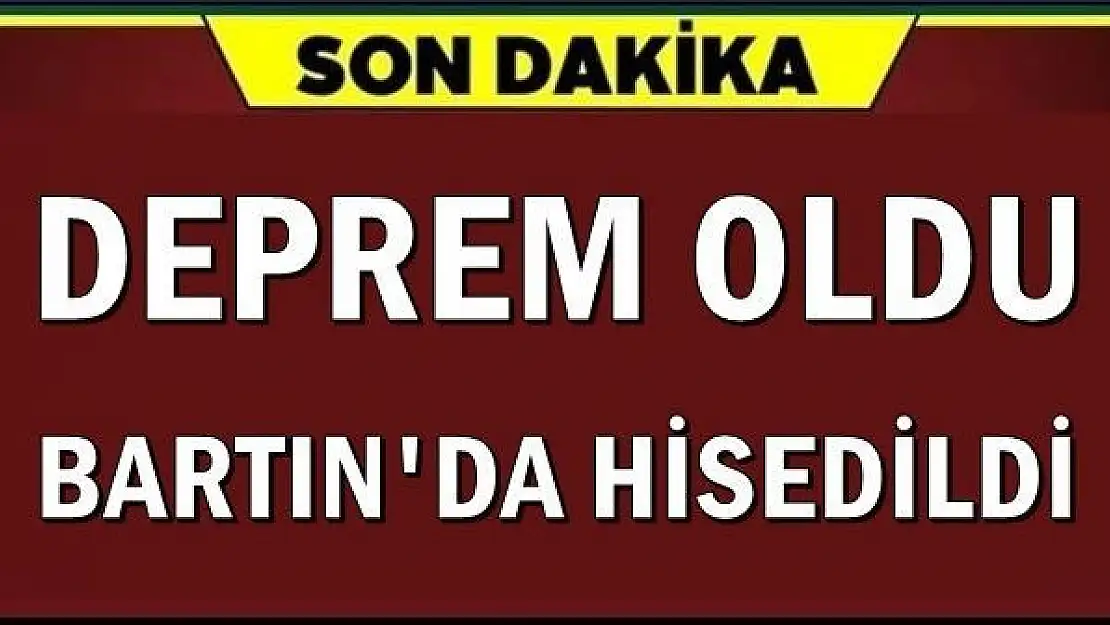 Deprem oldu, Bartın'da da hissedildi