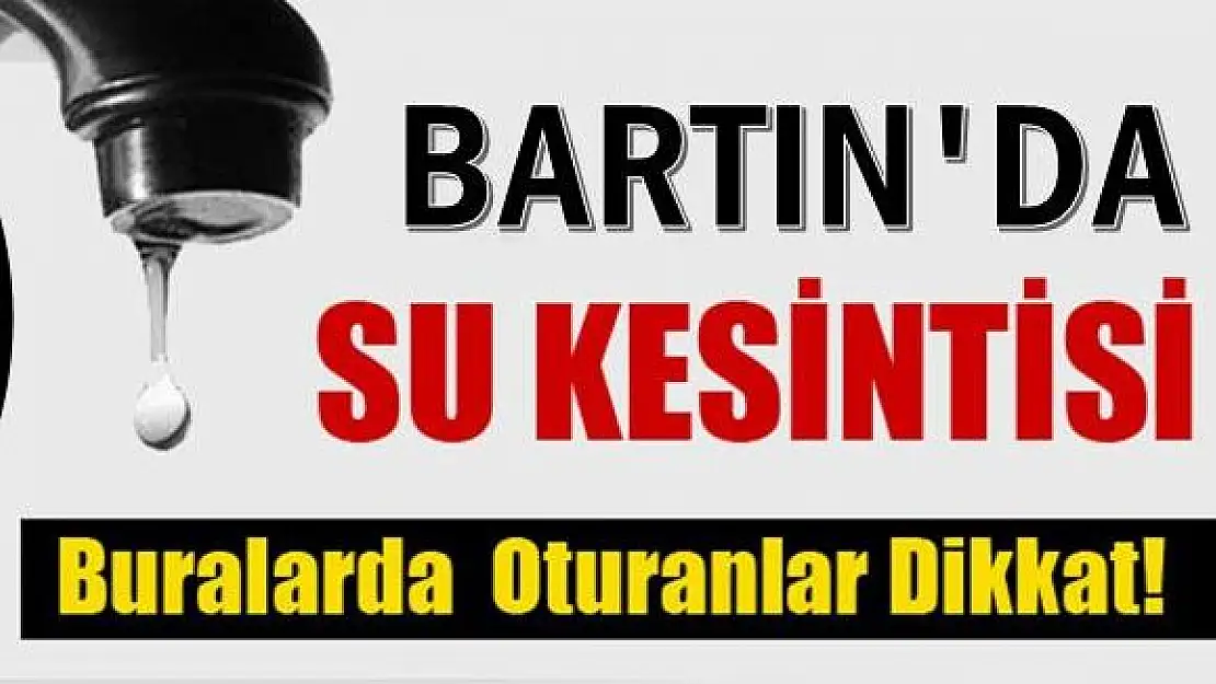Dikkat, Bartın'da 2 günlük su kesintisi