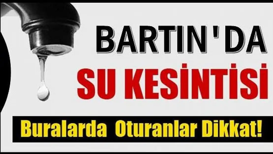 Dikkat, Bartın'da su kesintisi