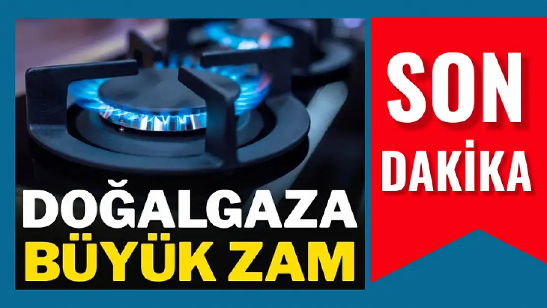 Doğalgaz fiyatlarına büyük zam