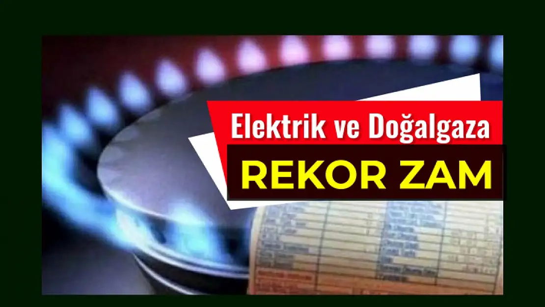 Doğalgaz ve Elektriğe Büyük Zam