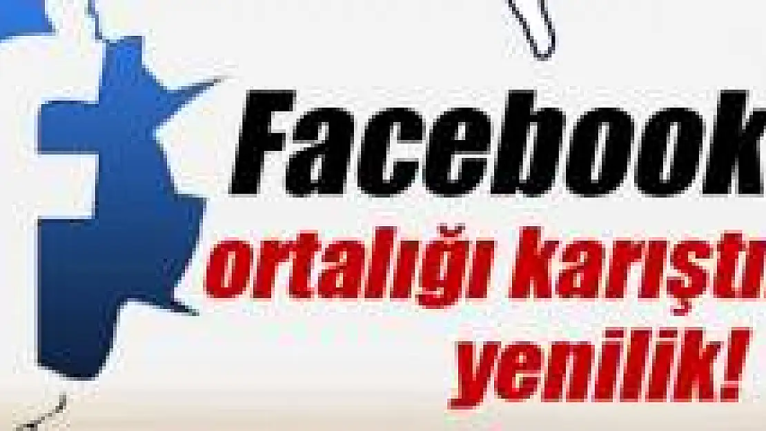 Facebook'tan ortalığı karıştıracak yenilik!