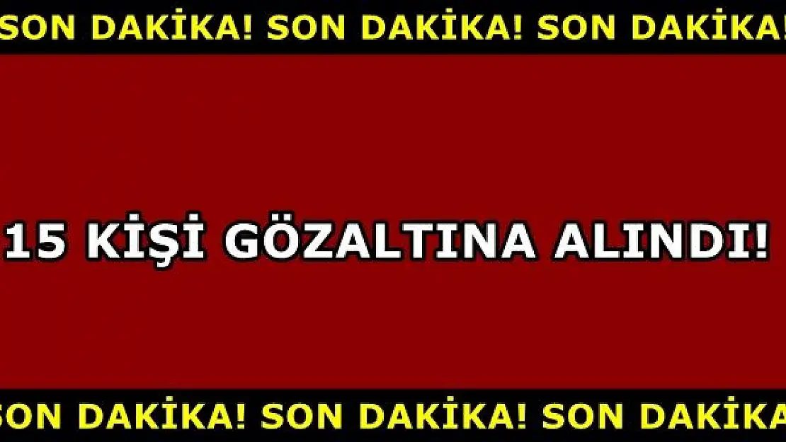 Fetö'den 15 Şahıs Gözaltına Alındı