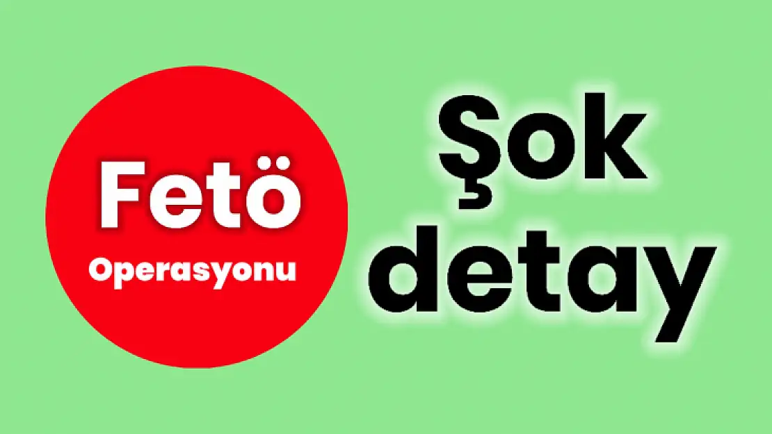 Fetö operasyonunda şok detay