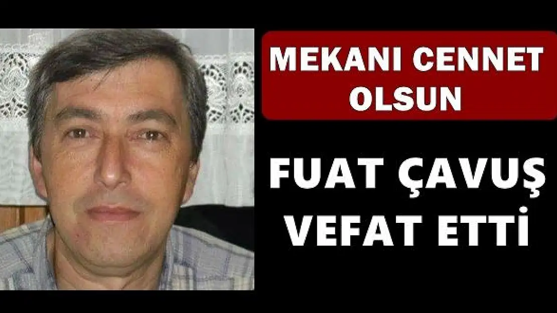 Fuat Çavuş vefat etti