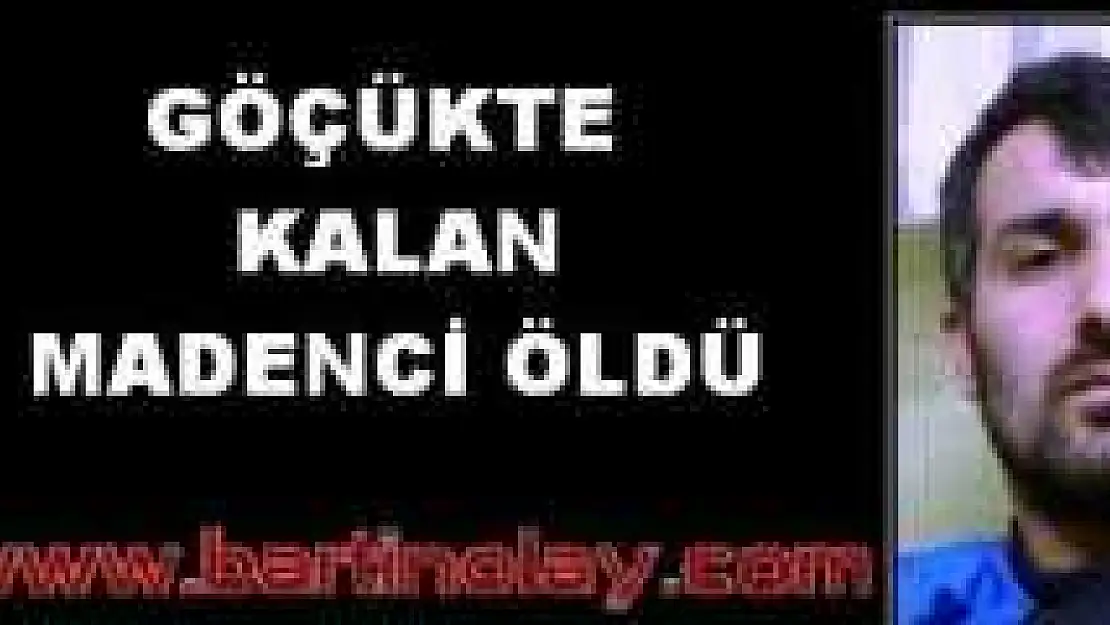 GÖÇÜKTE KALAN GENÇ MADENCİ HAYATINI KAYBETTİ