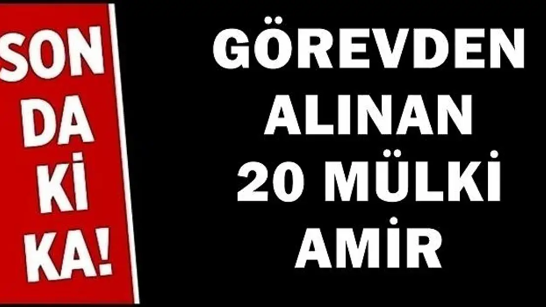Görevden alınan 20 mülki idare amiri