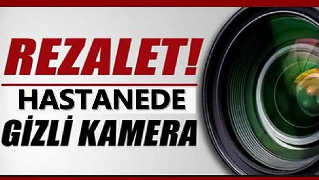 Hastanede gizli kamera skandalı