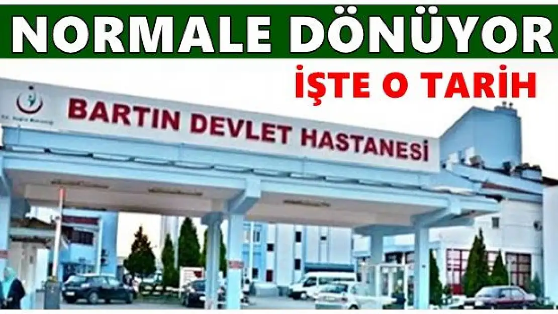 Hastanede normalleşme tarihi belli oldu