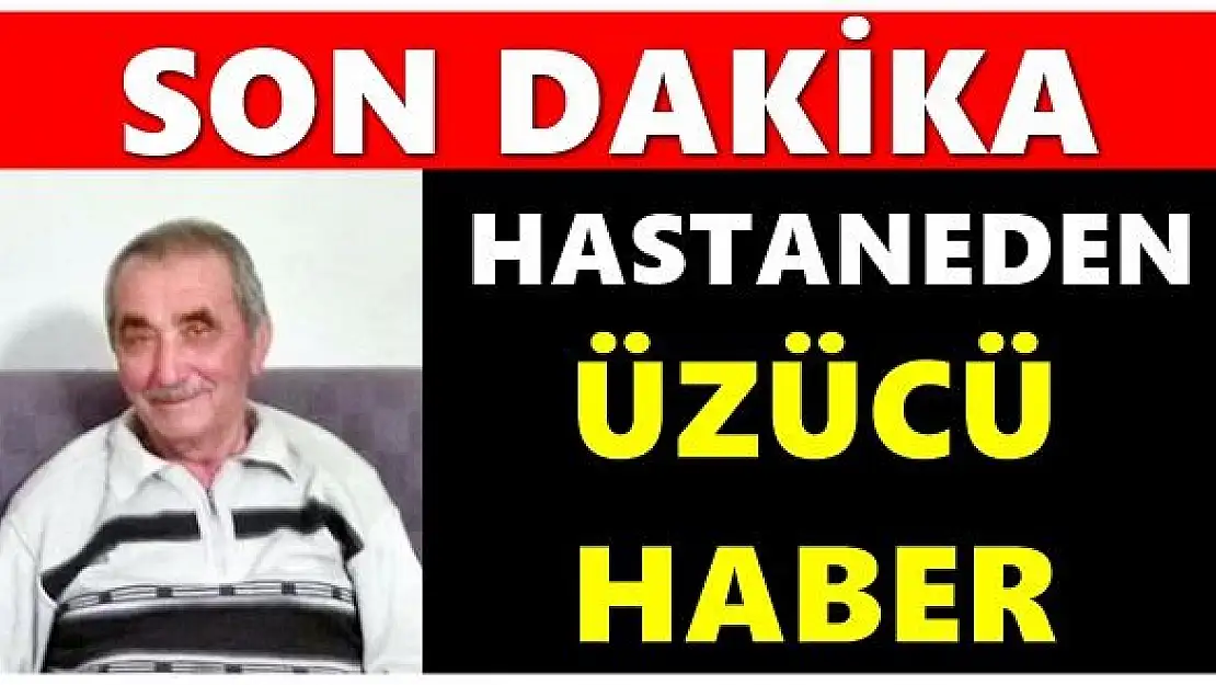 Hastaneden üzücü haber geldi