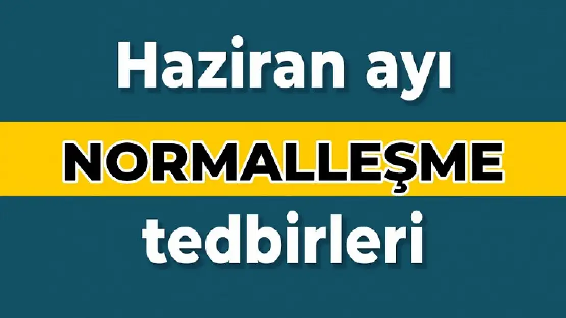 Haziran ayı normalleşme tedbirleri