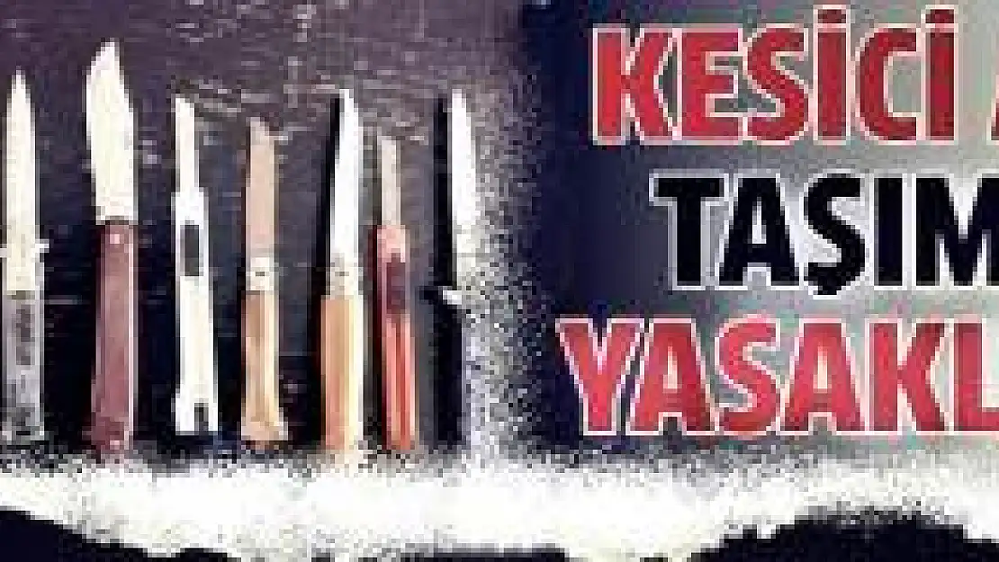 Her türlü kesici aletin taşınması yasaklandı