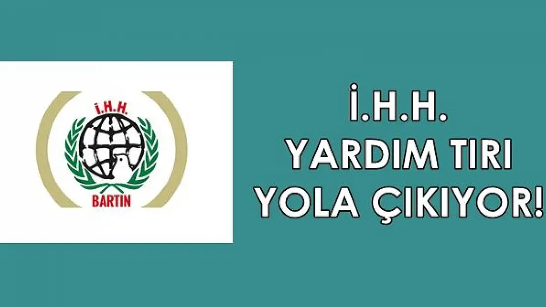 İ.H.H. Yardım Tırı Yola Çıkıyor!