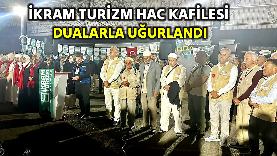 İkram turizm hac kafilesi dualarla uğurlandı